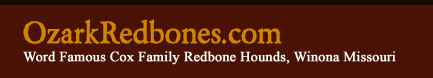 Welcome to ozarkredbones.com.  Home of the world famous cox family redbone coon hounds in Winona Missouri!